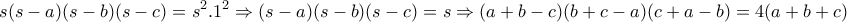 \displaystyle{s(s-a)(s-b)(s-c)=s^2.1^2\Rightarrow (s-a)(s-b)(s-c)=s\Rightarrow (a+b-c)(b+c-a)(c+a-b)=4(a+b+c)}