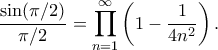 \displaystyle
\frac{\sin(\pi/2)}{\pi/2} = \prod_{n=1}^{\infty} \left(1-\frac{1}{4n^2}\right).
\displaystyle
\frac{\sin(\pi/2)}{\pi/2} = \prod_{n=1}^{\infty} \left(1-\frac{1}{4n^2}\right).