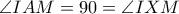 \angle IAM =90=\angle IXM