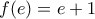 \displaystyle{f(e) = e + 1}