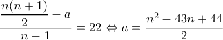 \dfrac{\dfrac{n(n+1)}{2}-a}{n-1}=22\Leftrightarrow a=\dfrac{n^2-43n+44}{2} \dfrac{\dfrac{n(n+1)}{2}-a}{n-1}=22\Leftrightarrow a=\dfrac{n^2-43n+44}{2}