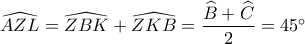 \widehat{AZL}=\widehat{ZBK}+\widehat{ZKB}=\dfrac{\widehat{B}+\widehat{C}}{2}=45^\circ