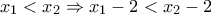 x_{1}<x_{2}\Rightarrow x_{1}-2<x_{2}-2 x_{1}<x_{2}\Rightarrow x_{1}-2<x_{2}-2