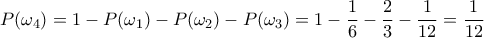 P(\omega_4)=1-P(\omega_1)-P(\omega_2)-P(\omega_3)=1-\dfrac{1}{6}-\dfrac{2}{3}-\dfrac{1}{12}=\dfrac{1}{12}