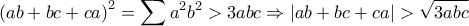 \displaystyle \left(ab+bc+ca \right)^{2}=\sum{a^{2}b^{2}}>3abc\Rightarrow \left|ab+bc+ca \right|>\sqrt{3abc} \displaystyle \left(ab+bc+ca \right)^{2}=\sum{a^{2}b^{2}}>3abc\Rightarrow \left|ab+bc+ca \right|>\sqrt{3abc}