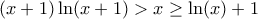 (x+1)\ln (x+1)>x \ge \ln (x)+1