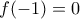 \displaystyle{f(-1)=0} \displaystyle{f(-1)=0}