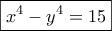 \displaystyle{\boxed{{x^4} - {y^4} = 15}}