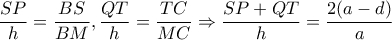\displaystyle \frac{{SP}}{h} = \frac{{BS}}{{BM}},\frac{{QT}}{h} = \frac{{TC}}{{MC}} \Rightarrow \frac{{SP + QT}}{h} = \frac{{2(a - d)}}{a}