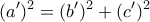 \displaystyle {(a')^2} = {(b')^2} + {(c')^2}