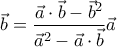 \displaystyle{\vec{b}=\frac{\vec{a}\cdot\vec{b}-\vec{b}^2}{\vec{a}^2-\vec{a}\cdot\vec{b}}\vec{a}}