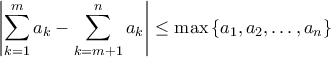 \displaystyle{ \left | \sum_{k=1}^{m} a_k - \sum_{k=m+1}^{n} a_k \right | \leq \max \left \{ a_1, a_2, \dots, a_n \right \}}