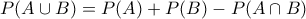 \displaystyle{ 
P(A \cup B) = P(A) + P(B) - P(A \cap B) 
}