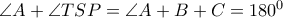 \[\angle A + \angle TSP = \angle A + B + C = {180^0}}