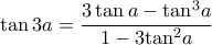 \displaystyle \tan 3a = \frac{{3\tan a - {{\tan }^3}a}}{{1 - 3{{\tan }^2}a}}