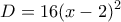 \displaystyle{D= 16(x-2)^2}