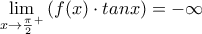 \displaystyle{\lim_{x \to \frac{\pi}{2}^{+}}\left( f(x) \cdot tanx\right)=-\infty} \displaystyle{\lim_{x \to \frac{\pi}{2}^{+}}\left( f(x) \cdot tanx\right)=-\infty}