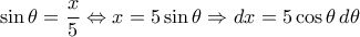 \sin\theta = \dfrac{x}{5}\Leftrightarrow x = 5\sin\theta\Rightarrow dx = 5\cos\theta\,d\theta