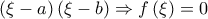 \displaystyle \left(\xi -a \right)\left(\xi -b \right)\Rightarrow f\left(\xi  \right)=0