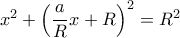 x^2+\left ( \dfrac {a}{R}x +R \right ) ^2= R^2