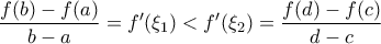 \displaystyle\frac{f(b)-f(a)}{b-a}=f'(\xi _1)<f'(\xi _2)=\frac{f(d)-f(c)}{d-c}