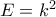 E= k^2