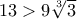 13>9\sqrt[3] {3}