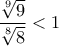 \displaystyle \frac{\sqrt[9]{9}}{\sqrt[8]{8}}<1