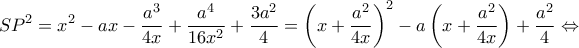 \displaystyle S{P^2} = {x^2} - ax - \frac{{{a^3}}}{{4x}} + \frac{{{a^4}}}{{16{x^2}}} + \frac{{3{a^2}}}{4} = {\left( {x + \frac{{{a^2}}}{{4x}}} \right)^2} - a\left( {x + \frac{{{a^2}}}{{4x}}} \right) + \frac{{{a^2}}}{4} \Leftrightarrow 