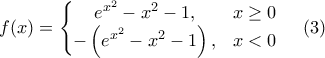 f(x)=\left\{ \begin{matrix} 
   {{e}^{{{x}^{2}}}}-{{x}^{2}}-1, & x\ge 0  \\ 
   -\left( {{e}^{{{x}^{2}}}}-{{x}^{2}}-1 \right), & x<0  \\ 
\end{matrix} \right.\,\,\,\,\,\,\,(3)
