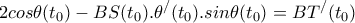\displaystyle{2cos\theta(t_0)-BS(t_0).\theta^{/}(t_0).sin\theta(t_0)=BT^{/}(t_0)}