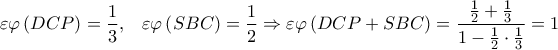 \displaystyle \varepsilon \varphi \left( {DCP} \right) = \frac{1}{3},\;\;\;\varepsilon \varphi \left( {SBC} \right) = \frac{1}{2} \Rightarrow \varepsilon \varphi \left( {DCP + SBC} \right) = \frac{{\frac{1}{2} + \frac{1}{3}}}{{1 - \frac{1}{2} \cdot \frac{1}{3}}} = 1