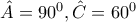 \hat{A}=90^0 ,\hat{C}=60^0