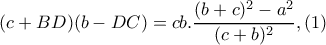 (c+BD)(b-DC)=cb.\dfrac{(b+c)^{2}-a^{2}}{(c+b)^{2}},(1)