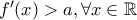 f'(x)>a, \forall x \in \mathbb{R}