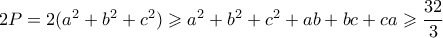 2P=2(a^2+b^2+c^2) \geqslant a^2+b^2+c^2+ab+bc+ca \geqslant \dfrac{32}{3}