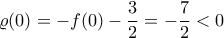 \displaystyle  \varrho(0)=-f(0)-\frac{3}{2}=-\frac{7}{2}<0