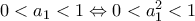 0<a_{1}<1\Leftrightarrow 0<a_{1}^2<1