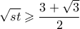 \displaystyle  \sqrt{st} \geqslant \frac{3+\sqrt{3}}{2}