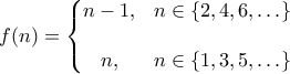 \displaystyle{f(n)=\left\{\begin{matrix} 
n-1, &n\in \left \{ 2,4,6,\ldots  \right \} \\\\  
n, & n\in \left \{ 1,3,5,\ldots  \right \} 
\end{matrix}\right.}