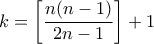 k=\left[\dfrac{n(n-1)}{2n-1}\right]+1