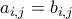 a_{i,j} = b_{i,j}