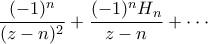 \displaystyle \frac{(-1)^{n}}{(z-n)^{2}}+\frac{(-1)^{n}H_{n}}{z-n}+\cdot\cdot\cdot