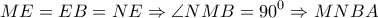 \displaystyle{ME = EB = NE \Rightarrow \angle NMB = {90^0} \Rightarrow MNBA}