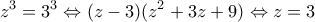 \displaystyle{{{z}^{3}}={{3}^{3}}\Leftrightarrow (z-3)({{z}^{2}}+3z+9)\Leftrightarrow z=3}