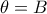 \theta = B