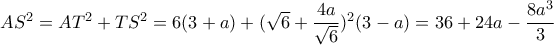 AS^2=AT^2+TS^2=6(3+a)+(\sqrt 6 +  \dfrac {4a}{\sqrt 6})^2 (3-a)=36+24a- \dfrac {8a^3}{3}