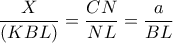 \dfrac{X}{(KBL)}= \dfrac{CN}{NL}= \dfrac{a}{BL}  