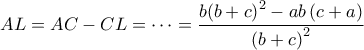 \displaystyle{AL = AC - CL = \cdots = \frac{{b{{\left( {b + c} \right)}^2} - ab\left( {c + a} \right)}}{{{{\left( {b + c} \right)}^2}}}} \displaystyle{AL = AC - CL = \cdots = \frac{{b{{\left( {b + c} \right)}^2} - ab\left( {c + a} \right)}}{{{{\left( {b + c} \right)}^2}}}}