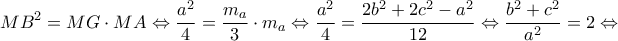 \displaystyle M{B^2} = MG \cdot MA \Leftrightarrow \frac{{{a^2}}}{4} = \frac{{{m_a}}}{3} \cdot {m_a} \Leftrightarrow \frac{{{a^2}}}{4} = \frac{{2{b^2} + 2{c^2} - {a^2}}}{{12}} \Leftrightarrow \frac{{{b^2} + {c^2}}}{{{a^2}}} = 2 \Leftrightarrow 
